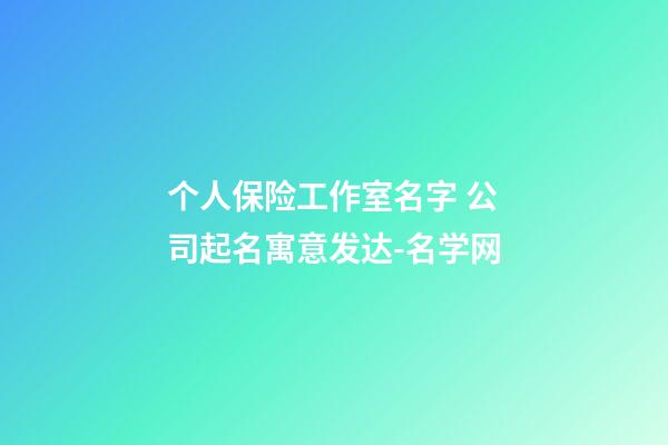 个人保险工作室名字 公司起名寓意发达-名学网-第1张-公司起名-玄机派